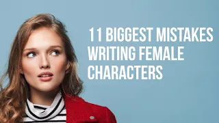 11 Biggest Mistakes Writing Female Characters