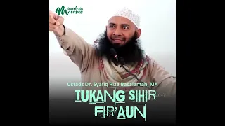 TUKANG SIHIR FIR’AUN - Ustadz Dr. Syafiq Riza Basalamah, MA