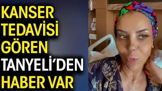 Kanser Tedavisi Gören Tanyeli’den Haber Var