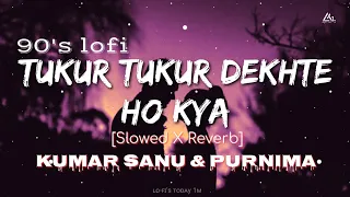 Tukur Tukur Dekhte Ho Kya [90's-Slowed x Reverb]~Kumar sanu | Poornima | Masoom | Lofi's today 1m