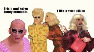 Trixie and Katya funny moments (I like to watch edition)