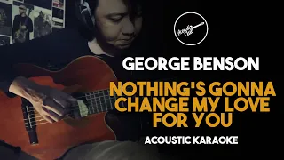 [Karaoke] George Benson - Nothing's Gonna Change My Love For You (Acoustic Guitar with Lyrics)