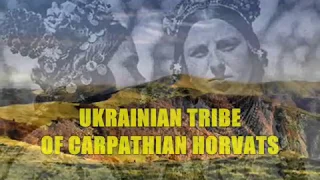 Carpathian Croats - Карпатські горвати - major western Ukrainian tribe