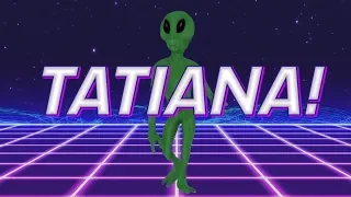 HAPPY BIRTHDAY TATIANA! - ALIEN REMIX