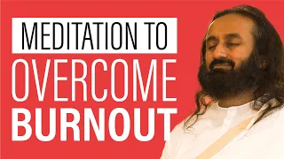 Guided Meditation To Overcome Burnout & Reduce Stress | Gurudev