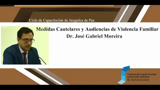 Ciclo Juzgados de paz.Medidas Cautelares y Audiencias de Violencia Familiar. Dr.José Gabriel Moreira