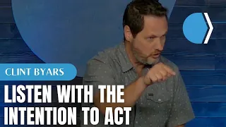 Listen with the Intention to Act - Clint Byars