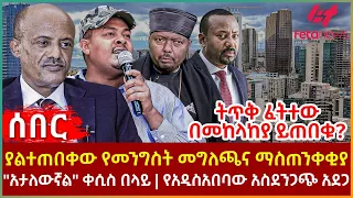 Ethiopia - ያልተጠበቀው የመንግስት መግለጫና ማስጠንቀቂያ፣ ትጥቅ ፈትተው በመከላከያ ይጠበቁ?፣ "አታለውኛል" ቀሲስ በላይ፣ የአዲስ አበባው አደጋ