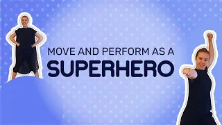 MOVE AND PERFORM AS A SUPERHERO