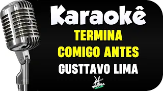 Karaokê - Termina Comigo Antes - Gusttavo Lima (Versão Karaokê) 🎤