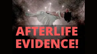 Scientific Evidence of the AFTERLIFE!