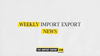 Import Export News of the Week (Week 21 - 2021)