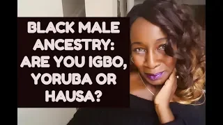 American Black Male Ancestry: Are you Igbo, Yoruba Or Hausa?!