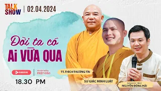 TalkShow: ĐỜI TA CÓ AI VỪA QUA - TT. Thích Thường Tín - Sư Giác Minh Luật - P.GS.TS Nguyễn Đông Hải