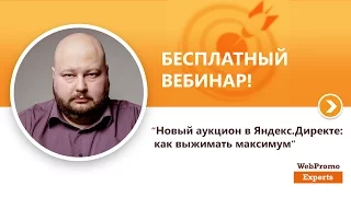 "Новый аукцион в Яндекс.Директе: как выжимать максимум". Вебинар WebPromoExperts #180