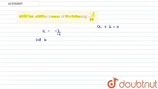 Write the additive inverse of the following:`(-7)/19` | Class 8 Maths | Doubtnut