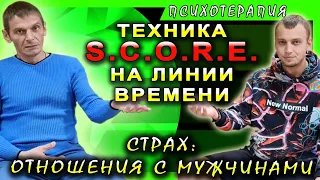 Техника SCORE на линии времени. Страх в отношениях с мужчинами. Игорь