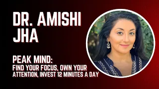 Dr. Amishi Jha - PEAK MiND: Find your Focus, Own your Attention, Invest 12 minutes a Day