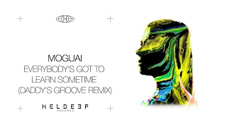 MOGUAI - Everybody's Got To Learn Sometime (Daddy's Groove Remix) [Official Audio]