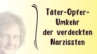 Täter-Opfer-Umkehr der verdeckten Narzissten - Verdeckten, vulnerablen Narzissmus durchschauen