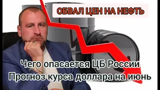 Обвал цен на нефть, причины и последствия. Чего опасается ЦБ России. Прогноз курса доллара на июнь.