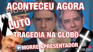 DESGRAÇA NA GLOBO MORRE QUERIDO APRESENTADOR /+WILLIAN BONNER CHORA POR AUDIÊNCIA