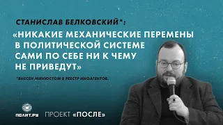 Станислав Белковский*: Никакие механические перемены в системе сами по себе ни к чему не приведут