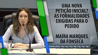 Uma nova petição inicial? As formalidades exigidas para o pedido - Maíra Marques da Fonseca