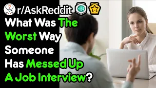 What Was The Worst Way Someone Messed Up And Interview? (Work Stories r/AskReddit)