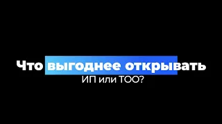 Что выгоднее   ИП или ТОО?