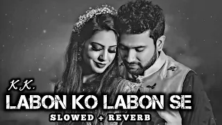 Labon Ko (Slowed+Reverb) - Bhool Bhulaiyaa | K.K. | LOFi Worldz 4.7