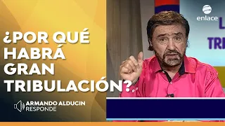 Armando Alducin - ¿Por qué habrá gran tribulación? - Armando Alducin responde - Enlace TV