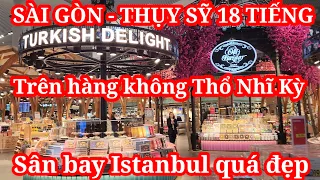 18 tiếng bay Sài Gòn - Geneva Turkish Airlines quá cảnh Istanbul có ok không? || Nick Nguyen