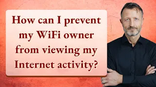 How can I prevent my WiFi owner from viewing my Internet activity?