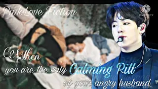 When you are the only Calming Pill of your angry husband || Jungkook Oneshot💫