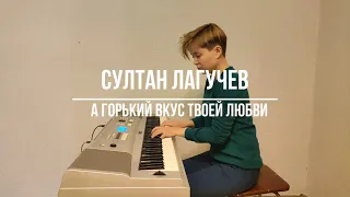 Султан Лагучев - Горький вкус (Пианино кавер)