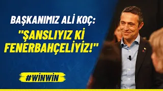 Başkanımız Ali Koç: "Şanslıyız ki Fenerbahçeliyiz!" #WinWin