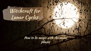 Witchcraft for Lunar Cycles ~ Magic for Each Moon Phase