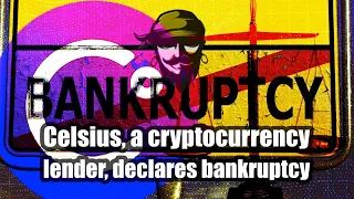 Celsius, a cryptocurrency lender, declares bankruptcy