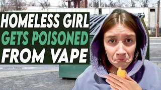 Homeless Girl Gets Poisoned From Vape, You Won't Believe What Happens!