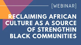 I Am Because We Are: Reclaiming African Culture As A Source Of Strength In Black Communities
