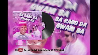 Nura M Inuwa - Ba Rabo da Gwani Ba Abba Kabir Yusuf (Hausa Song 2023)