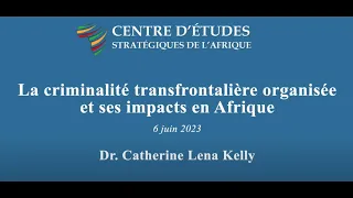 La criminalité transfrontalière organisée et ses impacts en Afrique – Catherine Lena Kelly