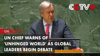 UN Chief Warns of 'unhinged World' as Global Leaders Begin Debate