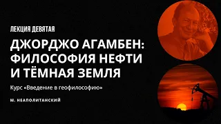 Джорджо Агамбен: философия нефти и тёмная Земля || Лекция 9 || Неаполитанский М.