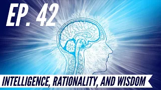 Ep. 42 - Awakening from the Meaning Crisis - Intelligence, Rationality, and Wisdom