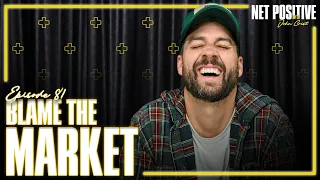 Blame The Market | Net Positive with John Crist