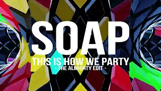 S.O.A.P. - This Is How We Party (The Almighty Edit)