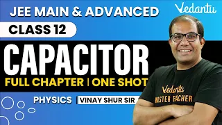 Capacitance Class 12 | One Shot | JEE Main & Advanced | Vinay Shur Sir | Vedantu JEE