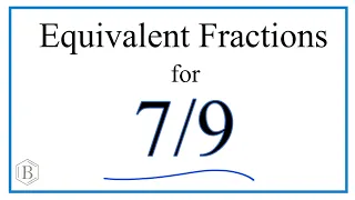 How to Find Equivalent Fractions for 7/9